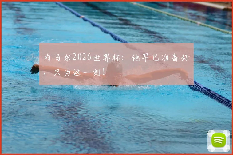 内马尔2026世界杯：他早已准备好，只为这一刻！