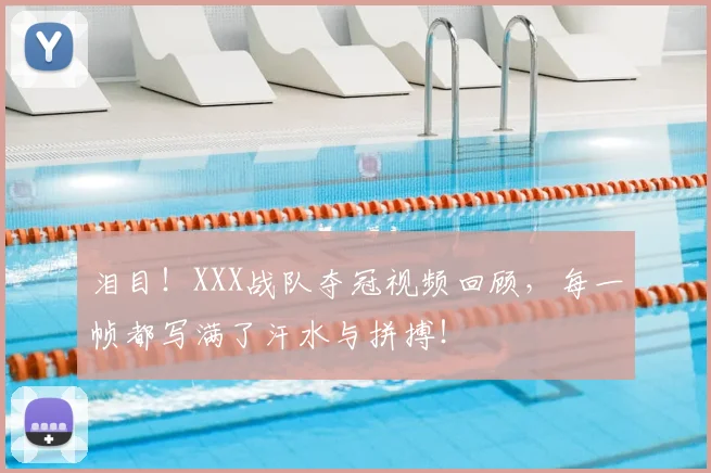 泪目！XXX战队夺冠视频回顾，每一帧都写满了汗水与拼搏！