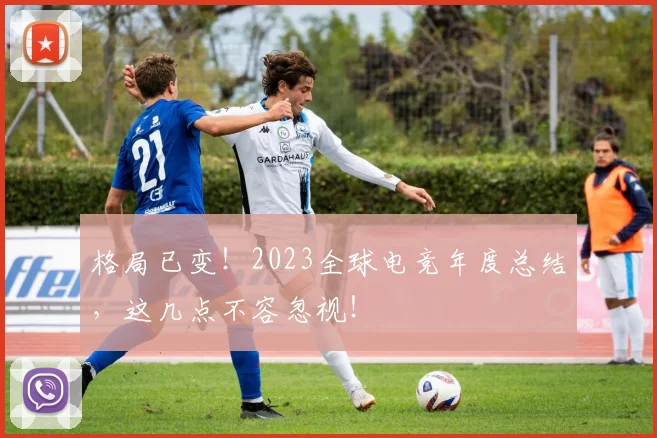 格局已变！2023全球电竞年度总结，这几点不容忽视！