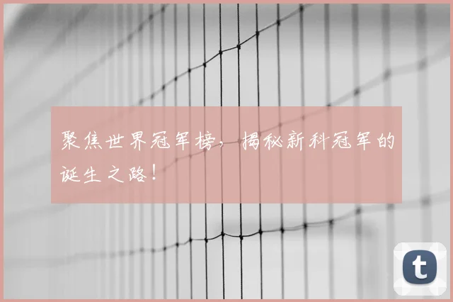 聚焦世界冠军榜，揭秘新科冠军的诞生之路！