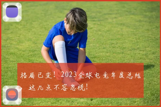 格局已变！2023全球电竞年度总结，这几点不容忽视！