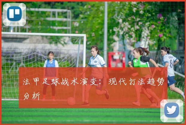 法甲足球战术演变：现代打法趋势分析