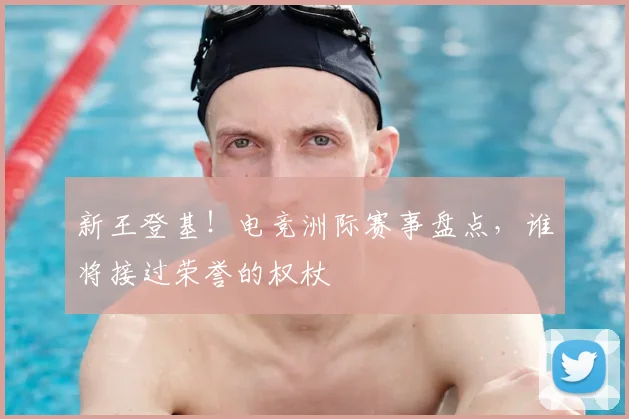 新王登基！电竞洲际赛事盘点，谁将接过荣誉的权杖