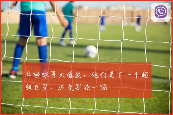 年轻球员大爆发，他们是下一个超级巨星，还是昙花一现