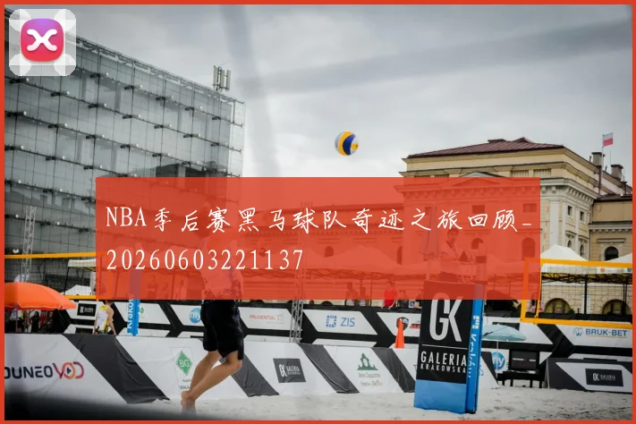 NBA季后赛黑马球队奇迹之旅回顾_20260603221137